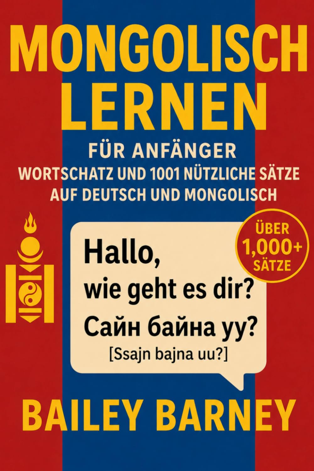 Mongolisch Lernen für Anfänger: Wortschatz und 1001 nützliche Sätze auf Deutsch und Mongolisch
