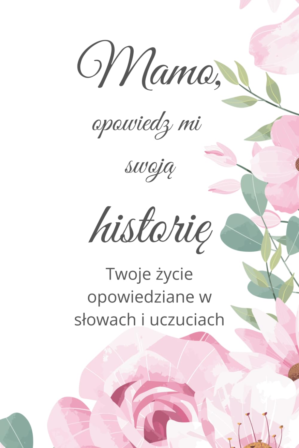 Mamo, opowiedz mi swoją historię: Wzruszająca księga wspomnień dla mamy