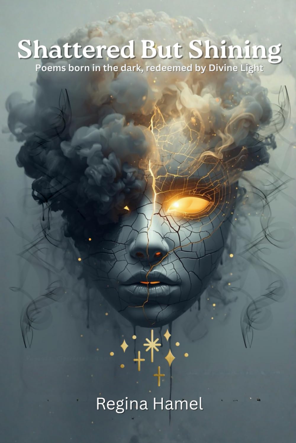 Shattered But Shining: Poems born in the dark, redeemed by Divine Light