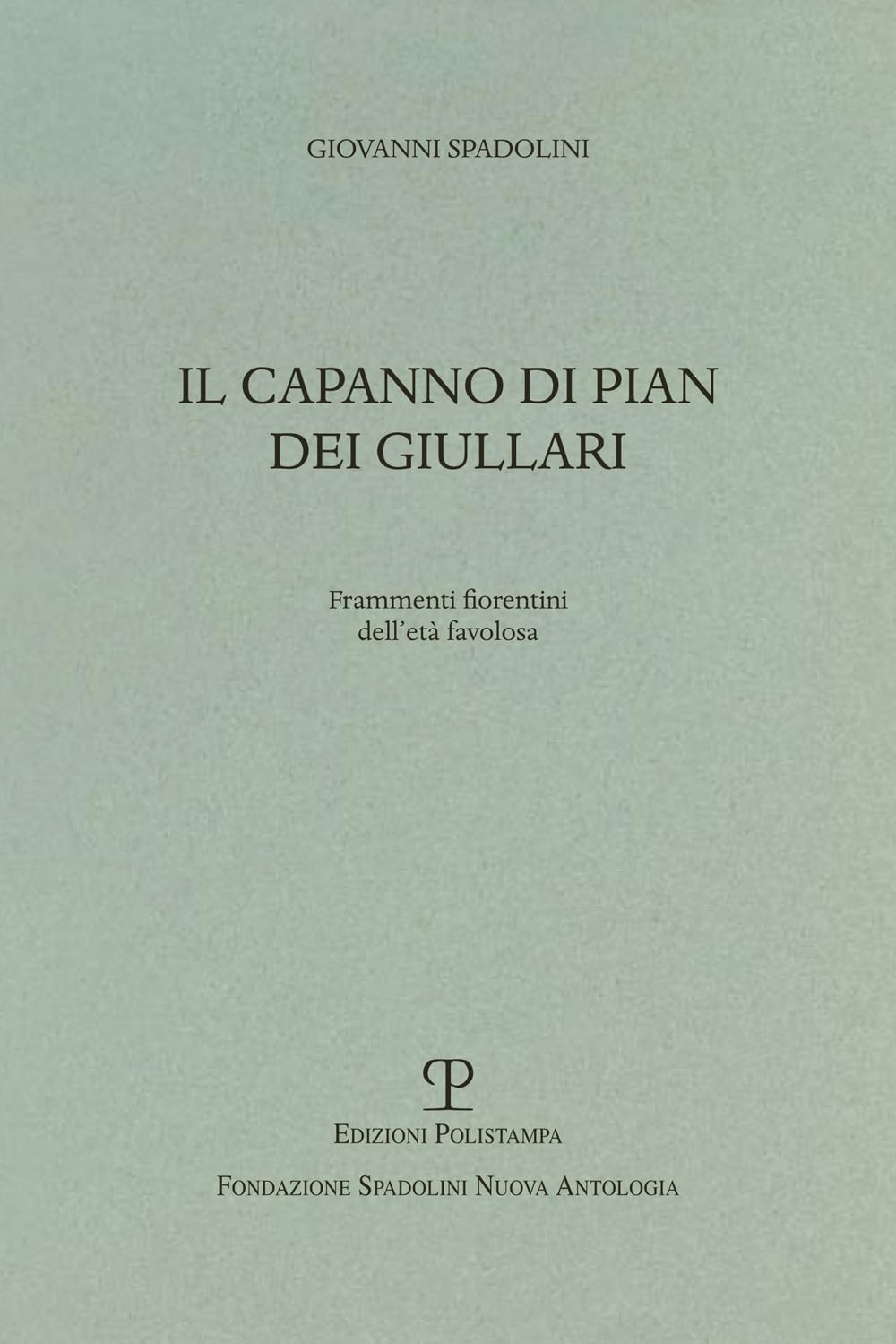 Il Capanno Di Pian Dei Giullari. Frammenti Fiorentini Dell'età Favolosa - 4