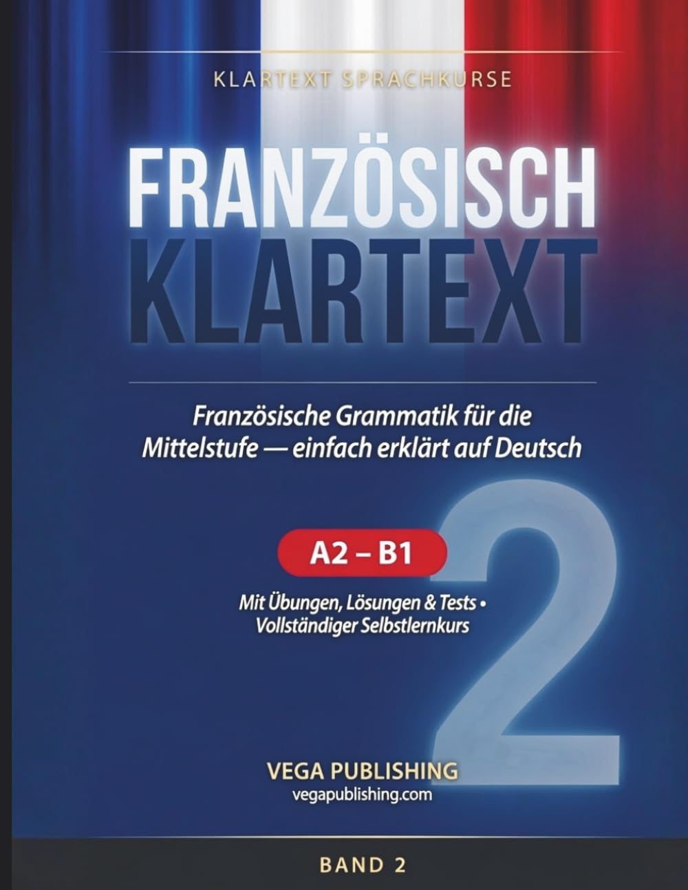 Französisch Klartext: Französische Grammatik für die Mittelstufe einfach erklärt: Selbstlernkurs A2-B1 mit Subjonctif, Aussprache, Übungen und Lösungen (Klartext Sprachkurse)