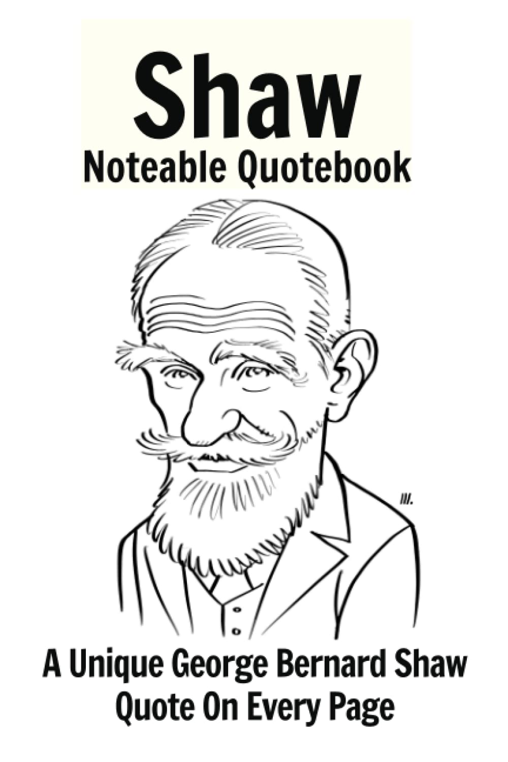 Shaw Noteable Quotebook: A Unique Quote By George Bernard Shaw On Every Page (Noteable Quotebooks)