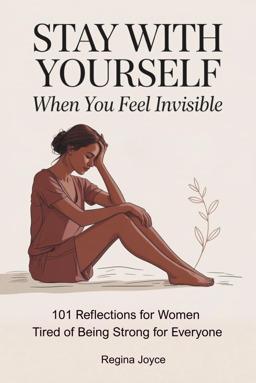 Stay With Yourself When You Feel Invisible: 101 Reflections for Women Tired of Being Strong for Everyone