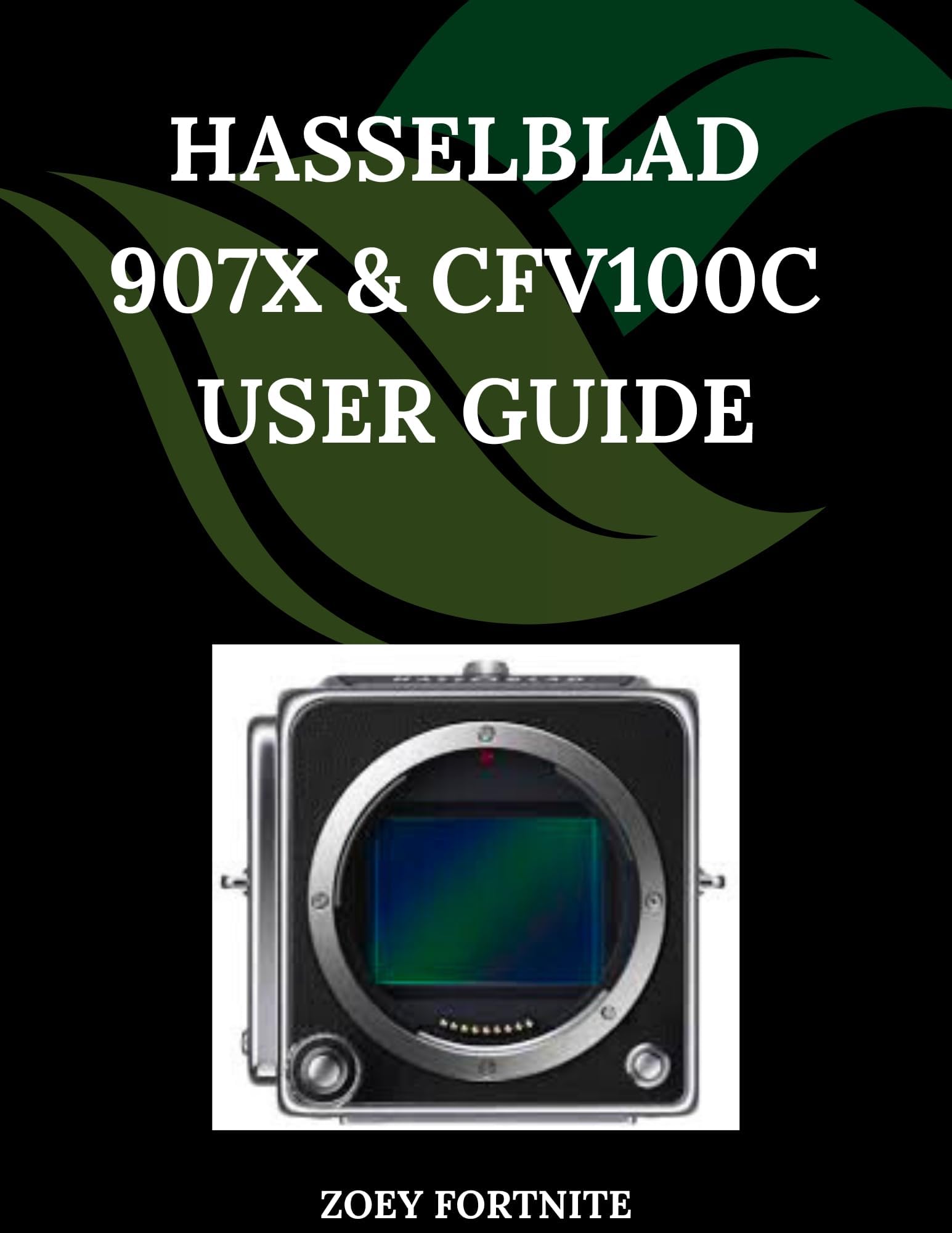 Hasselblad 907X & CFV100C User Guide: A Step-by-Step Manual for Beginners and Seniors Covering Essential Camera Features, Creative Techniques, Tips, Tricks and Effortless Videography Skills