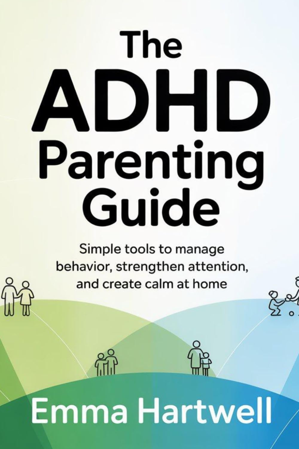 The ADHD Parenting Guide: Simple Tools to Manage Behavior, Strengthen Attention, and Create Calm at Home