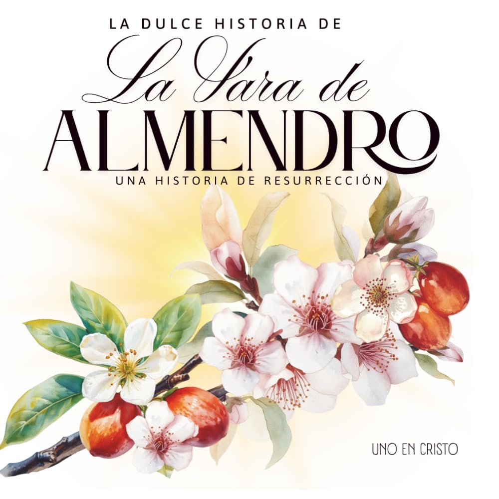 La dulce historia de la Vara de Almendro: Una Historia de Resurrección: Cuento inspirador para niños y adultos