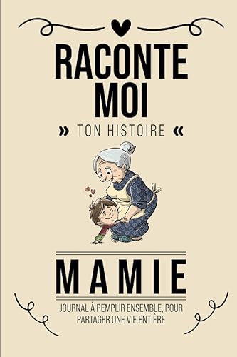 Raconte Moi Ton Histoire, Mamie: Livre à Compléter Avec Ses Petits Enfants | Un Cadeau Unique, Original Et Personnel Pour Des Moments De Complicité Avec Sa Grand-Mère