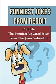 Funniest Jokes From Reddit: Compile The Funniest Upvoted Jokes From The Jokes Subreddit
