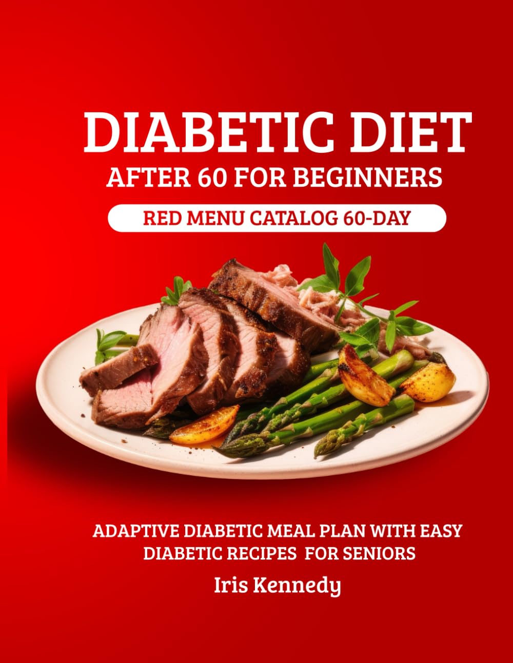 Diabetic Diet After 60 for Beginners: Red Menu Catalog: 60-Day Adaptive Meal Plan for Diabetics with Simple Recipes for Seniors      Paperback – July 21, 2025