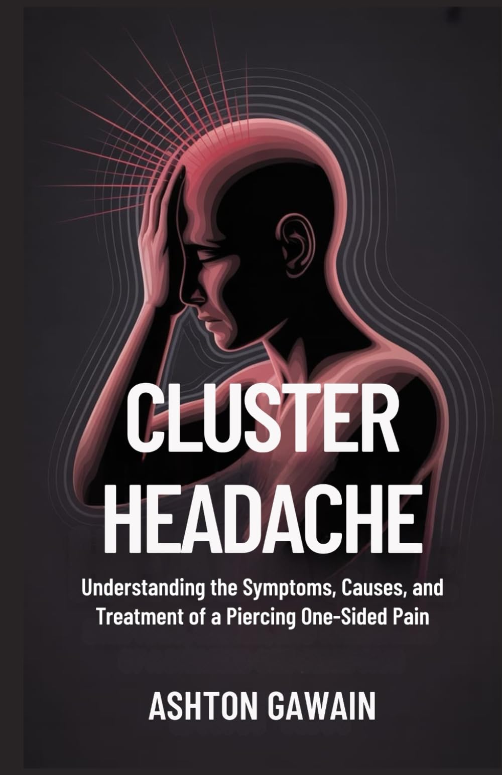 Cluster Headache: Understanding the Symptoms, Causes, and Treatment of a Piercing One-Sided Pain