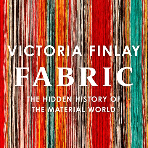 Fabric The Hidden History of the Material World (Audible