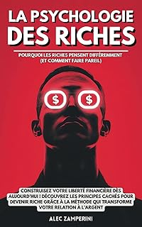 La psychologie des riches: Construisez votre liberté financière dès aujourd’hui ! Découvrez les principes cachés pour devenir riche grâce a la méthode qui transforme votre relation à l’argent