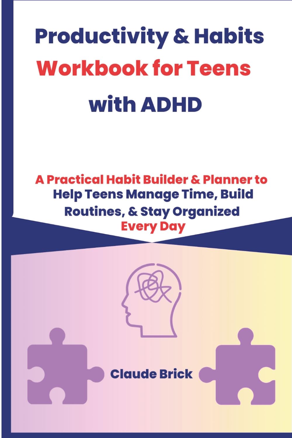 Productivity and Habits Workbook for Teens with ADHD: A Practical Habit Builder and Planner to Help Teens Manage Time, Build Routines, and Stay Organized Every Day