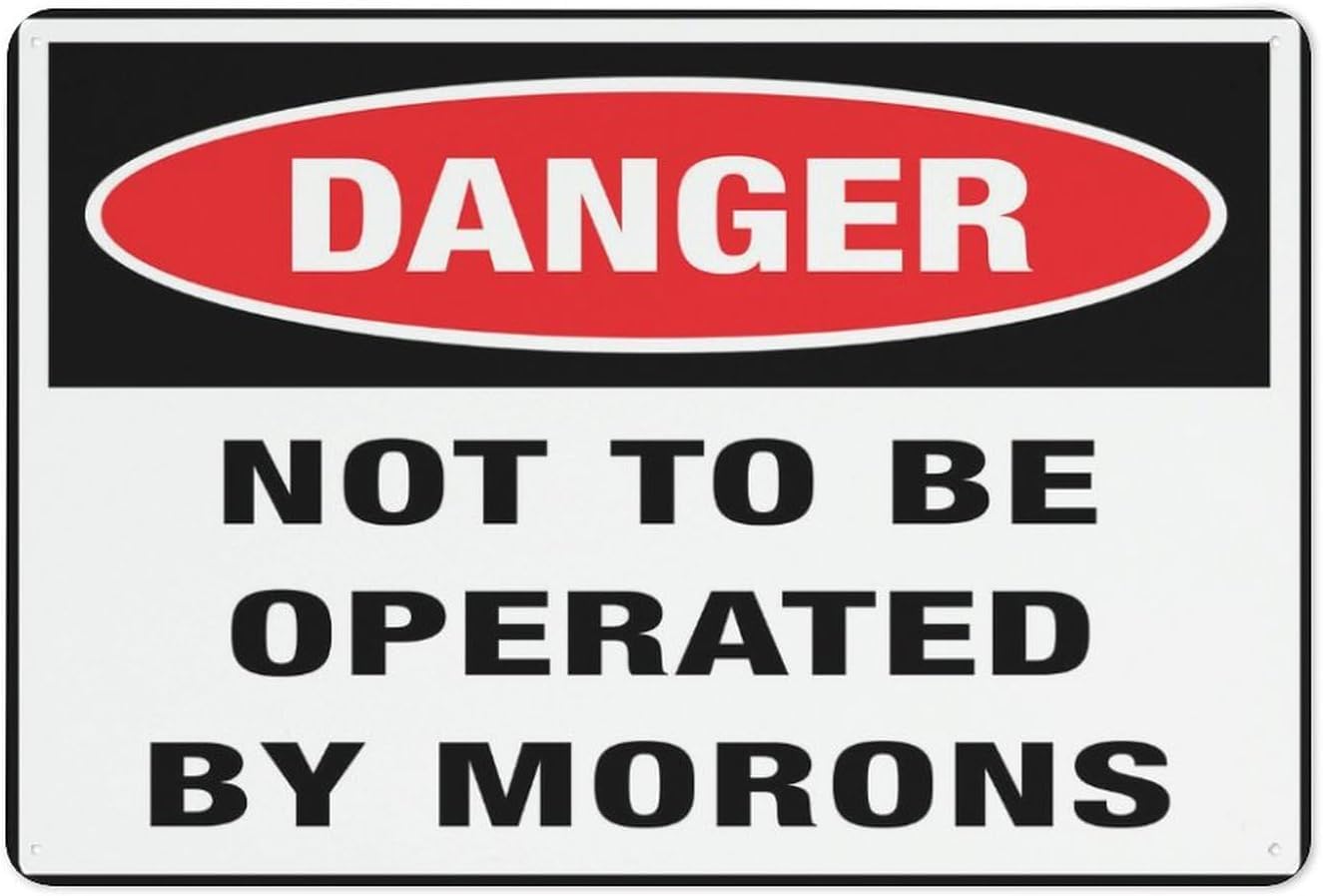 Danger - Not to Be Operated by Morons Rust Free Aluminum Sign - Grade Sheeting, Weather Resistant Decor with Pre-Drilled Holes - 16x12 Inch​