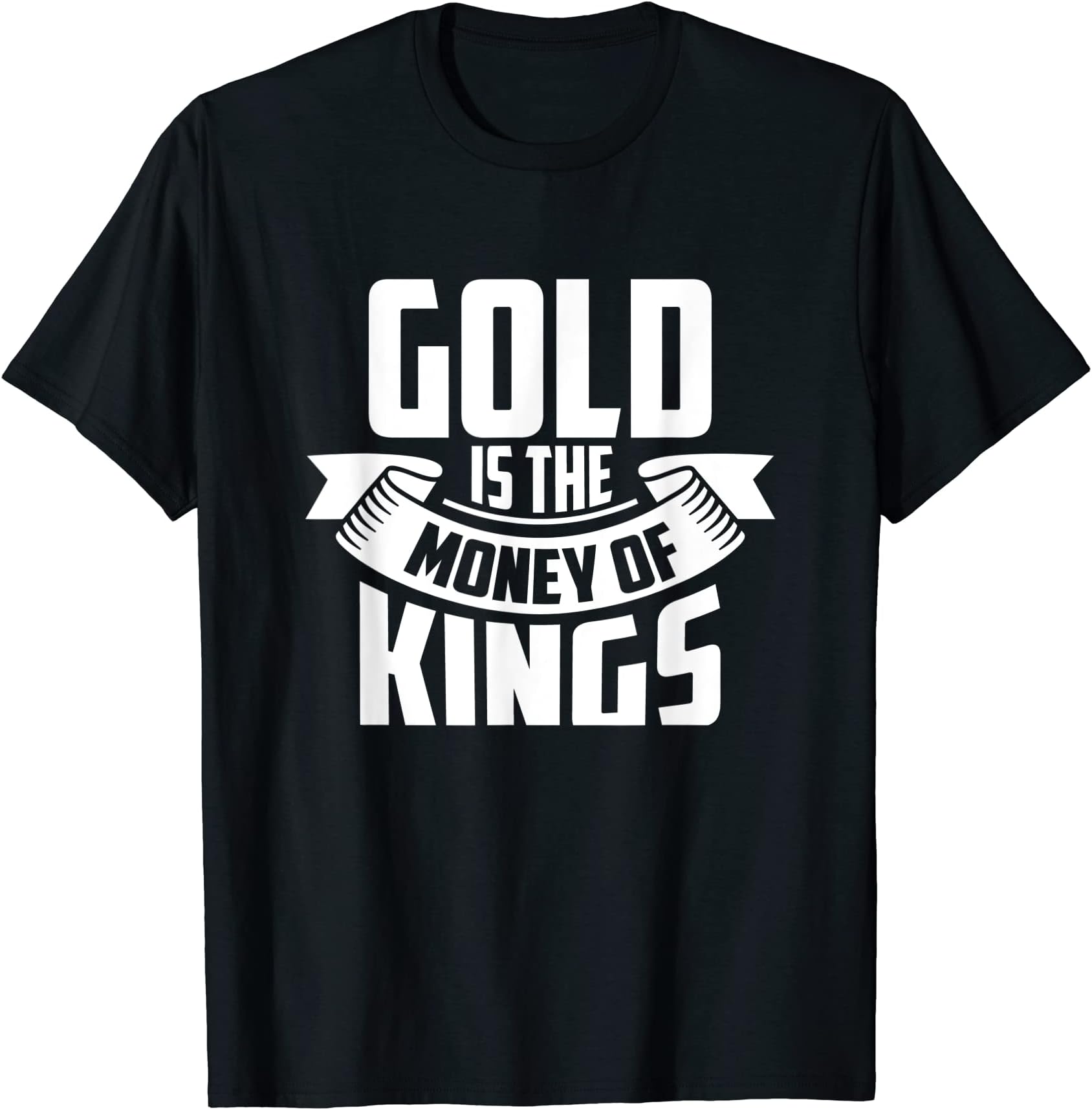 Gold Is The Money Of The Kings Coin Bullion Precious Metals T-Shirt