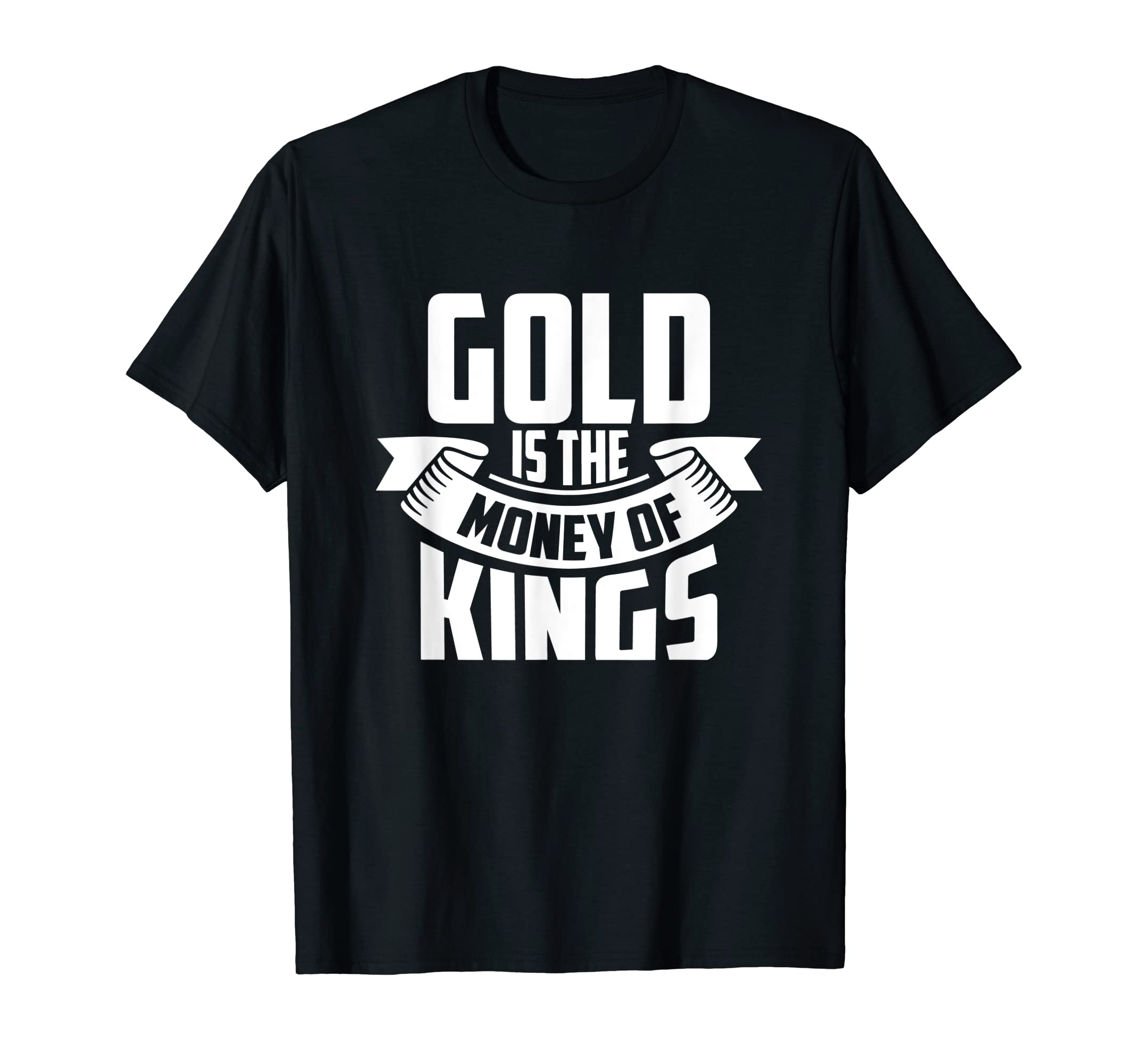 Gold Is The Money Of The Kings Coin Bullion Precious Metals T-Shirt