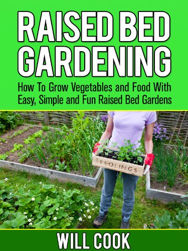 Raised Bed Gardening: How To Grow Vegetables and Food With Easy, Simple Raised Bed Garden Designs (Gardening Guidebooks)