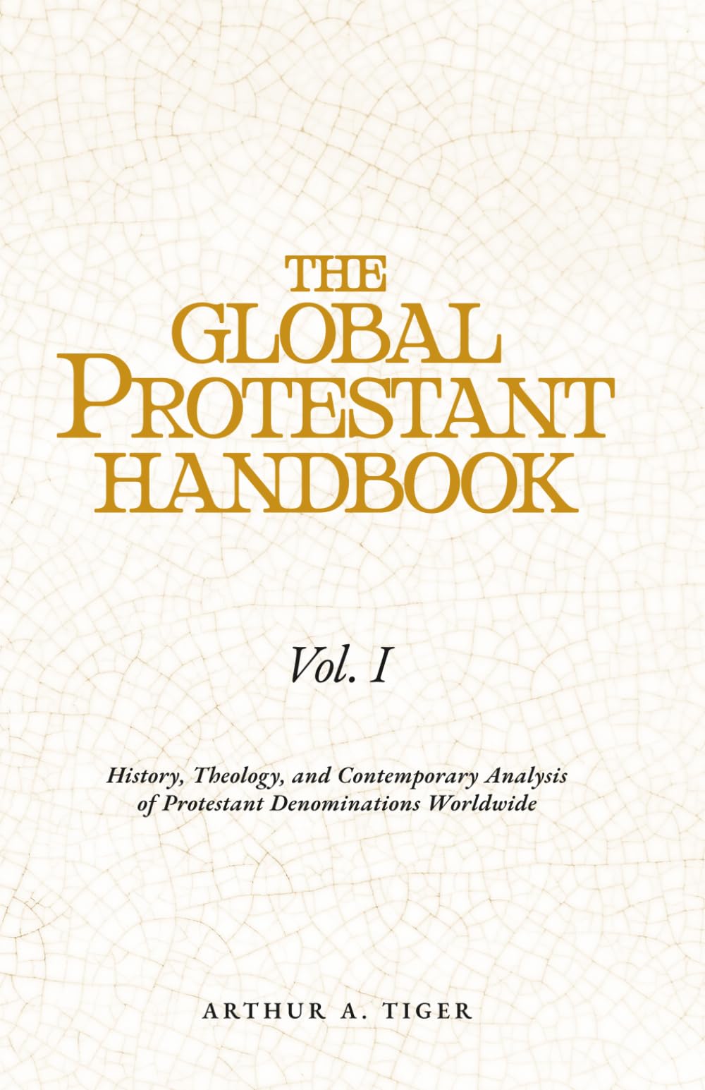 The Global Protestant Handbook (Vol I): History, Theology, and Contemporary Analysis of Protestant Denominations Worldwide