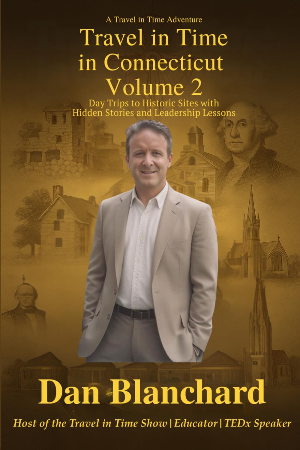 Travel in Time in Connecticut VOLUME 2: Day Trips to Historic Sites with Hidden Stories and Leadership Lessons (Travel in Time with Dan)