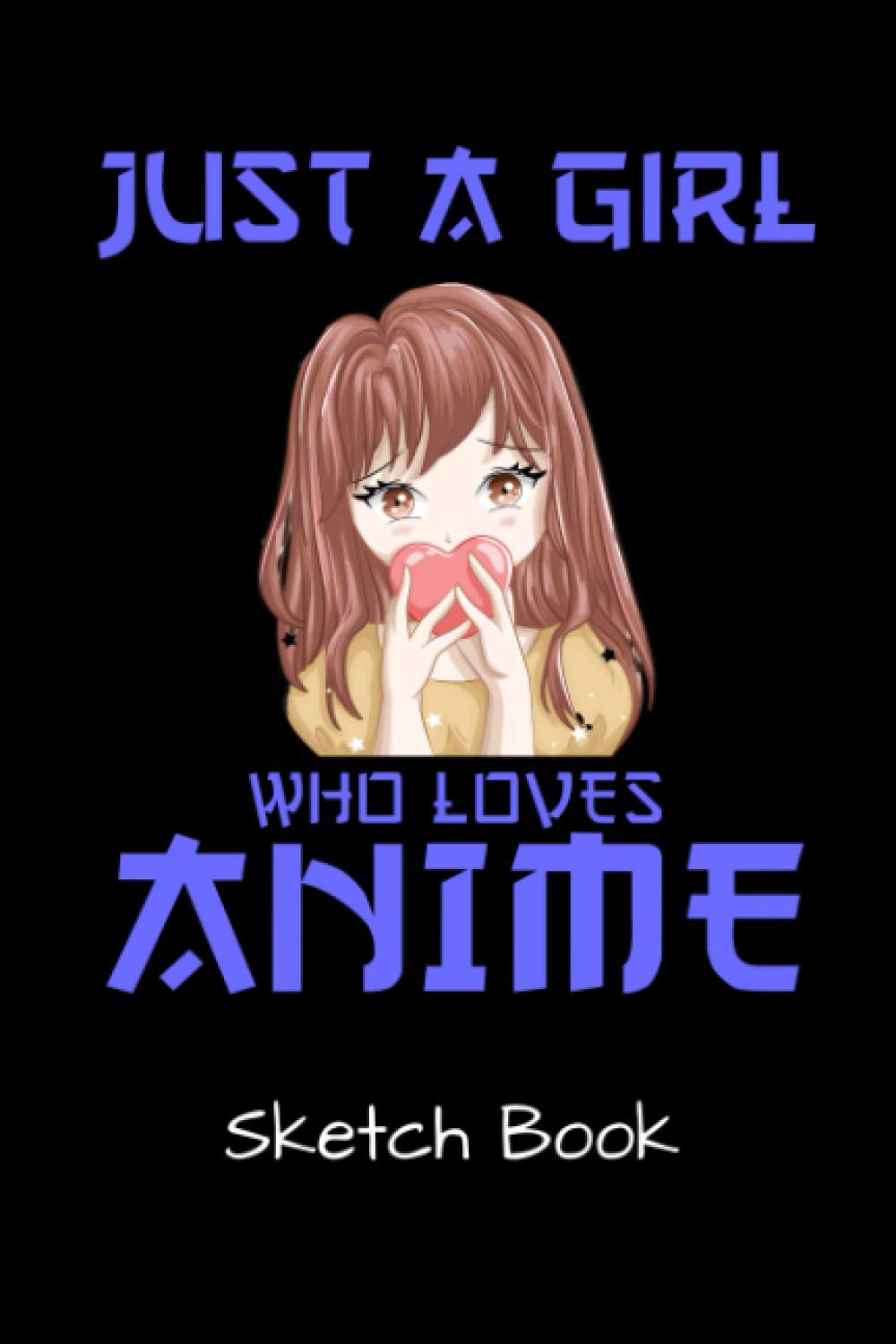 Just A Girl Who Loves Anime Sketch Book: Anime Art Gift For Drawing, Sketching And Notes For Teen Girls.