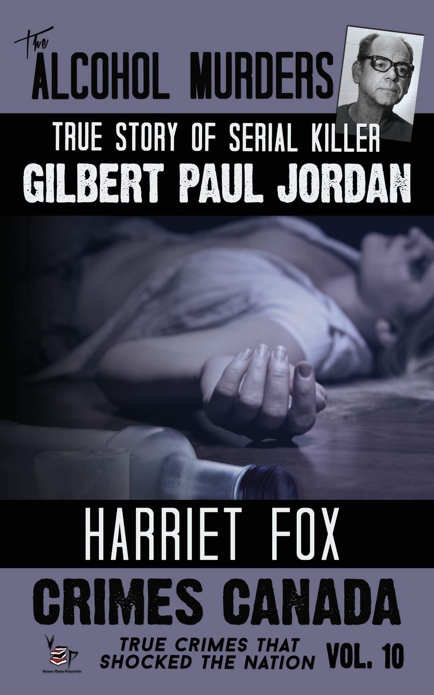 The Alcohol Murders: The True Story of Serial Killer Gilbert Paul Jordan (Crimes Canada: True Crimes That Shocked the Nation)