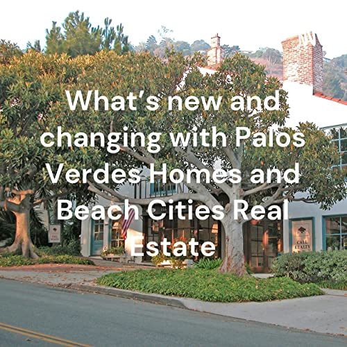 What's new and changing with Palos Verdes Homes and Beach
