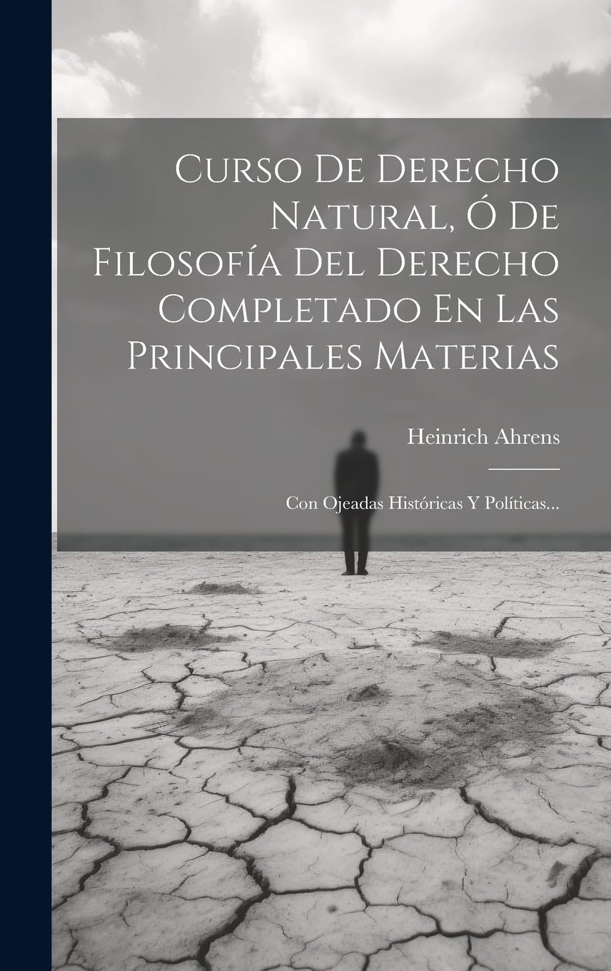 Curso De Derecho Natural, Ó De Filosofía Del Derecho Completado En Las Principales Materias: Con Ojeadas Históricas Y Políticas...