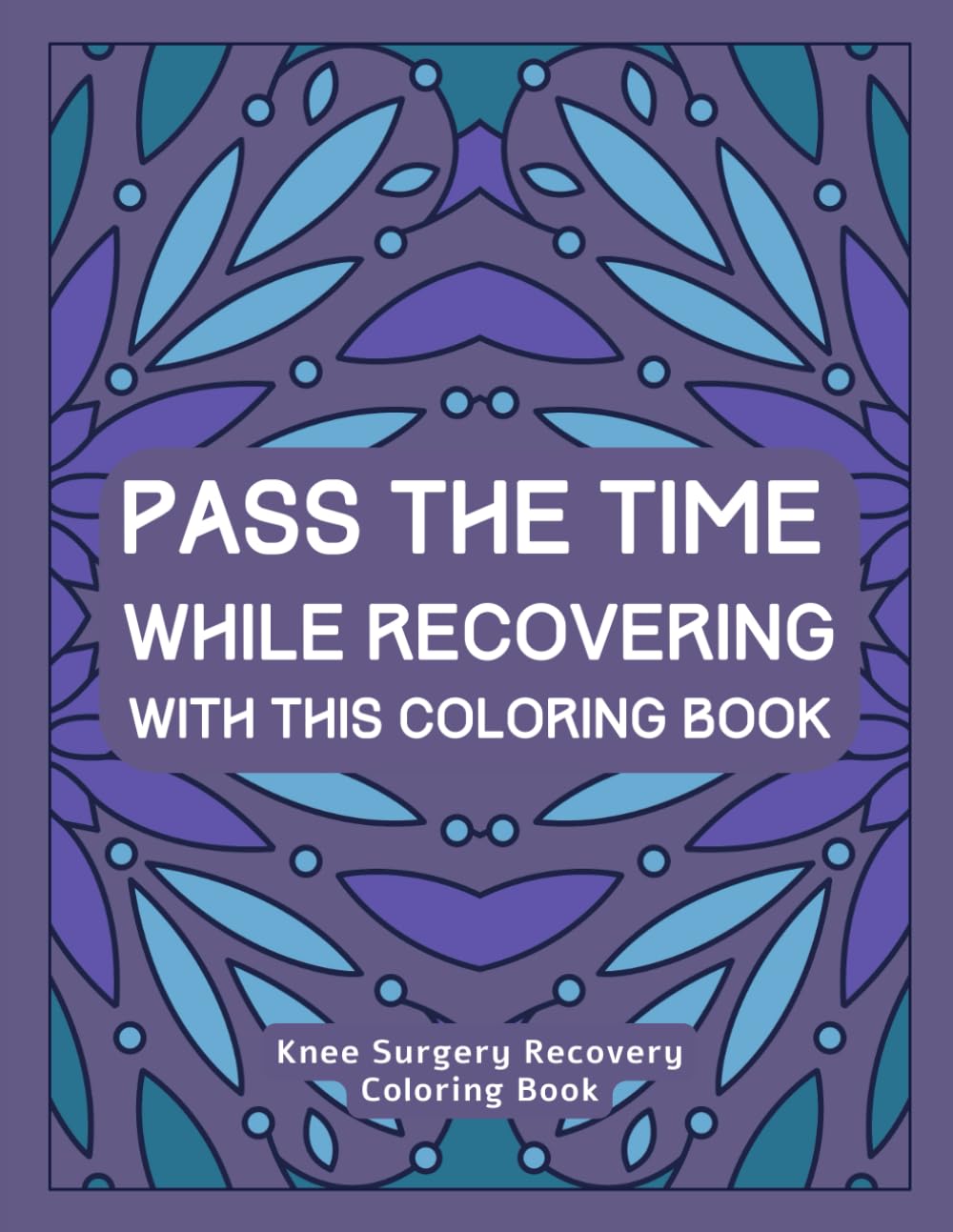 Knee Surgery Recovery Coloring Book: Stress Relieving Mandala Designs| Knee Surgery Recovery Gift for Stress Relief