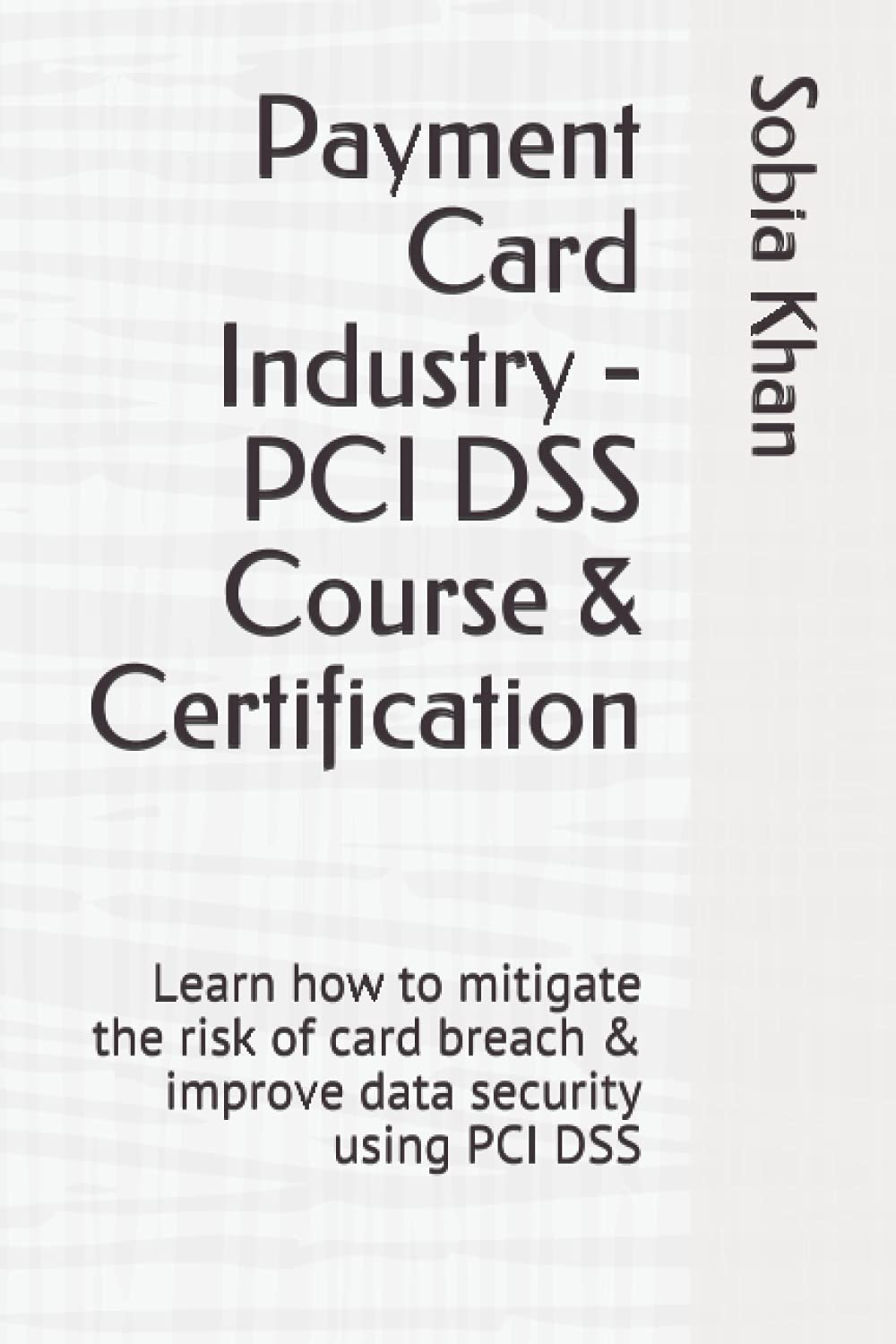 Payment Card Industry - PCI DSS Course & Certification: Learn how to mitigate the risk of card breach & improve data security using PCI DSS
