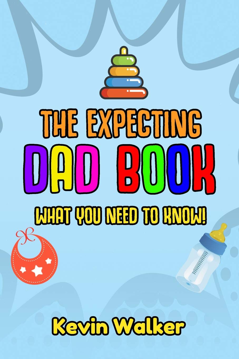 The Expecting Dad Book: What You Need To Know! Pregnancy For Men Made Easy Made With This First Time Dad Book. Expecting A Baby Can Be Scary, But Don’t Fear. (Pregnancy For Men & First Time Dad Book)