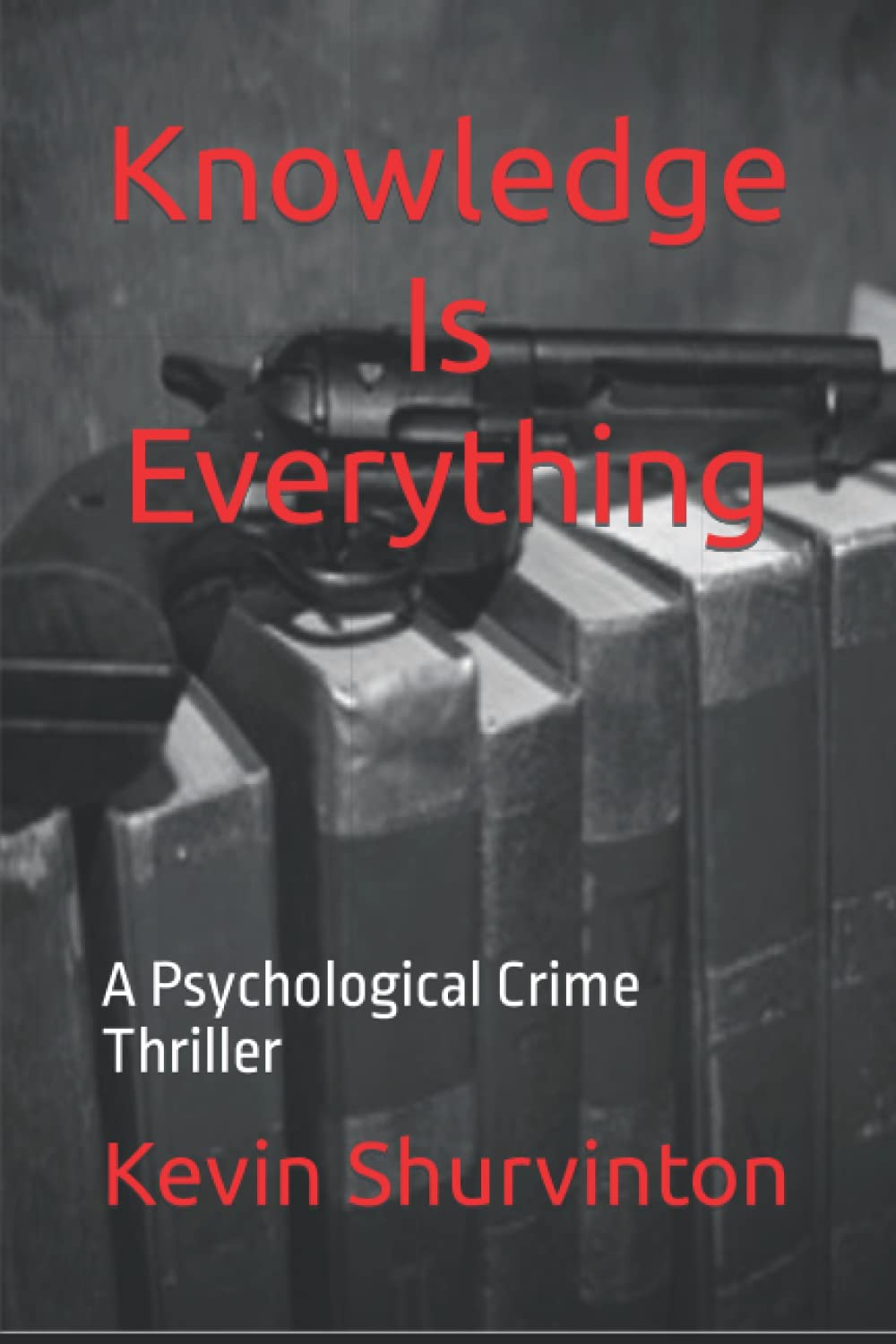 Knowledge Is Everything: A Psychological Crime Thriller