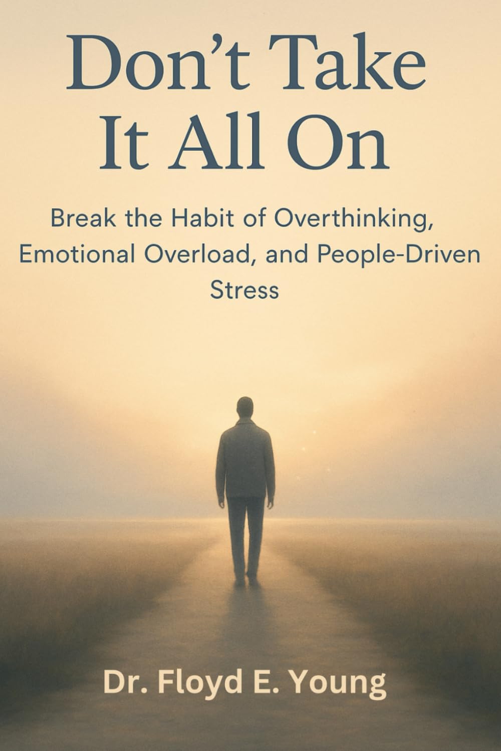 Don’t Take It All On: Break the Habit of Overthinking, Emotional Overload, and People-Driven Stress