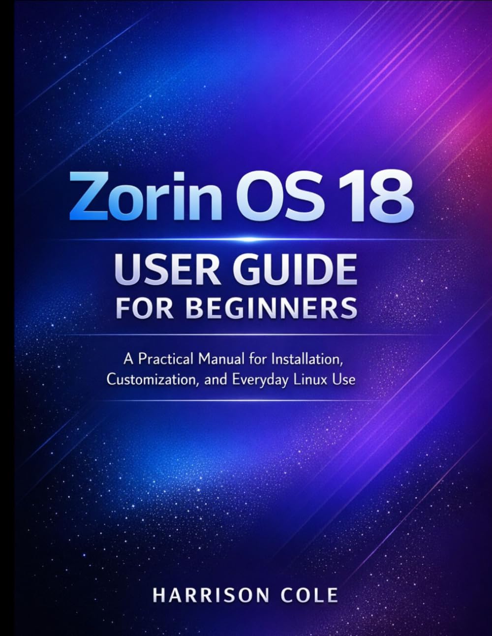 Zorin OS 18 User Guide for Beginners: A Practical Manual for Installation, Customization, and Everyday Linux Use