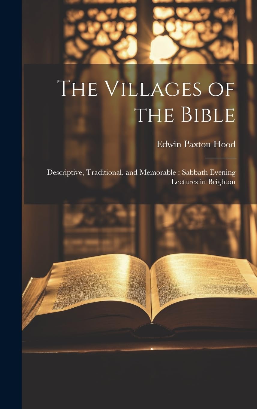 The Villages of the Bible: Descriptive, Traditional, and Memorable: Sabbath Evening Lectures in Brighton