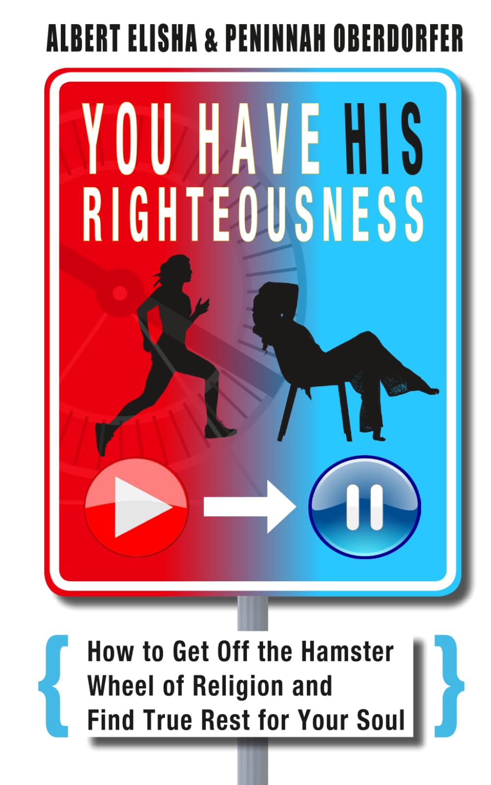 You Have His Righteousness (Revised Edition): How to Get Off the Hamster Wheel of Religion and Find True Rest For Your Soul (Righteousness Bundle)