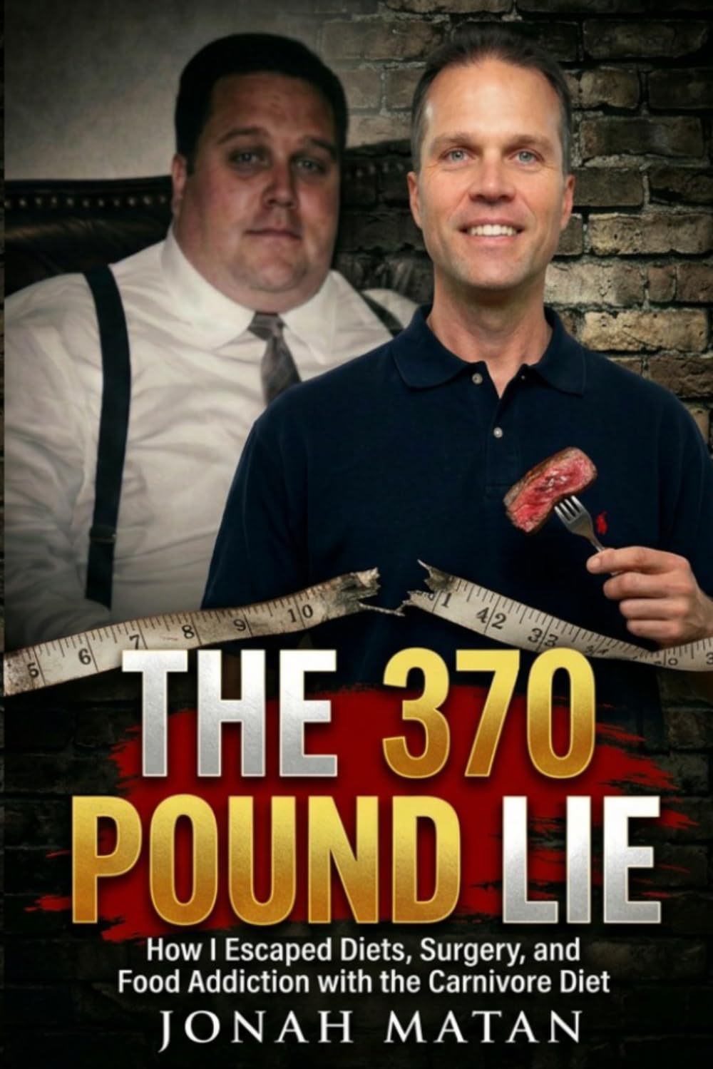The 370 Pound Lie: How I Escaped Diets, Surgery, and Food Addiction with the Carnivore Diet