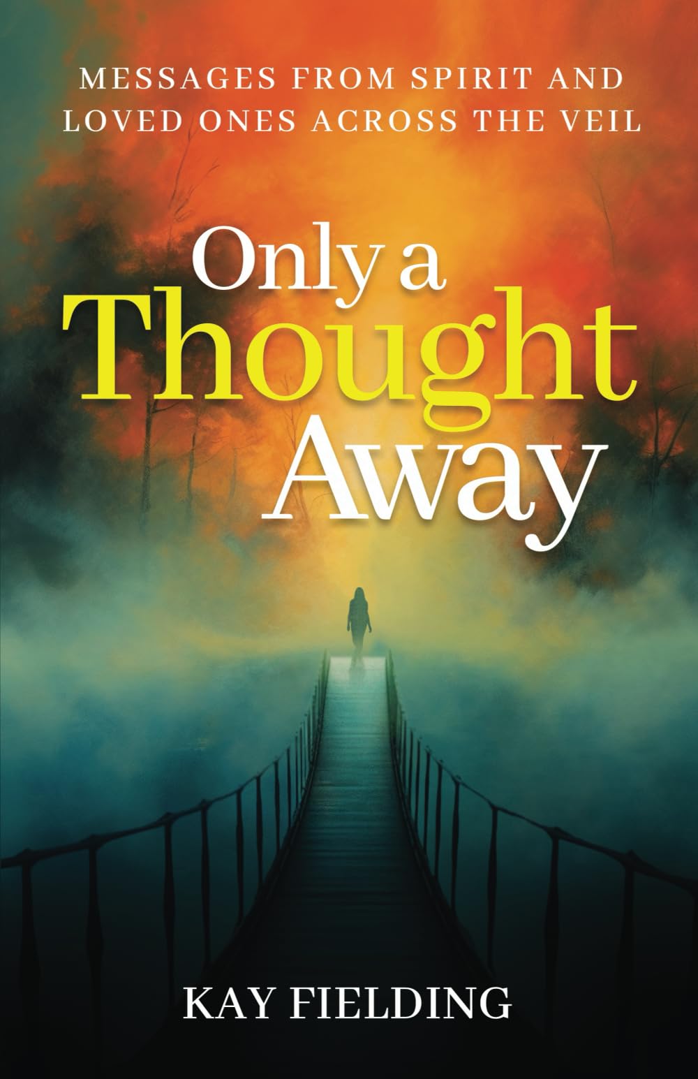 Only a Thought Away: Messages from Spirit and Loved Ones Across the Veil