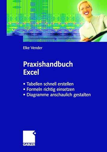 Praxishandbuch Excel: • Tabellen schnell erstellen • Formeln richtig einsetzen • Diagramme anschaulich gestalten