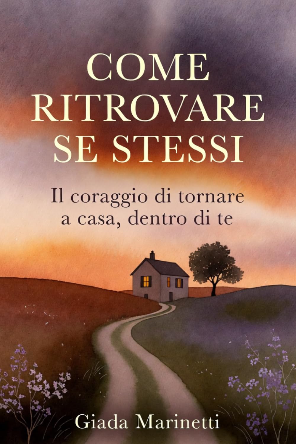 COME RITROVARE SÉ STESSI: Il coraggio di tornare a casa, dentro di te