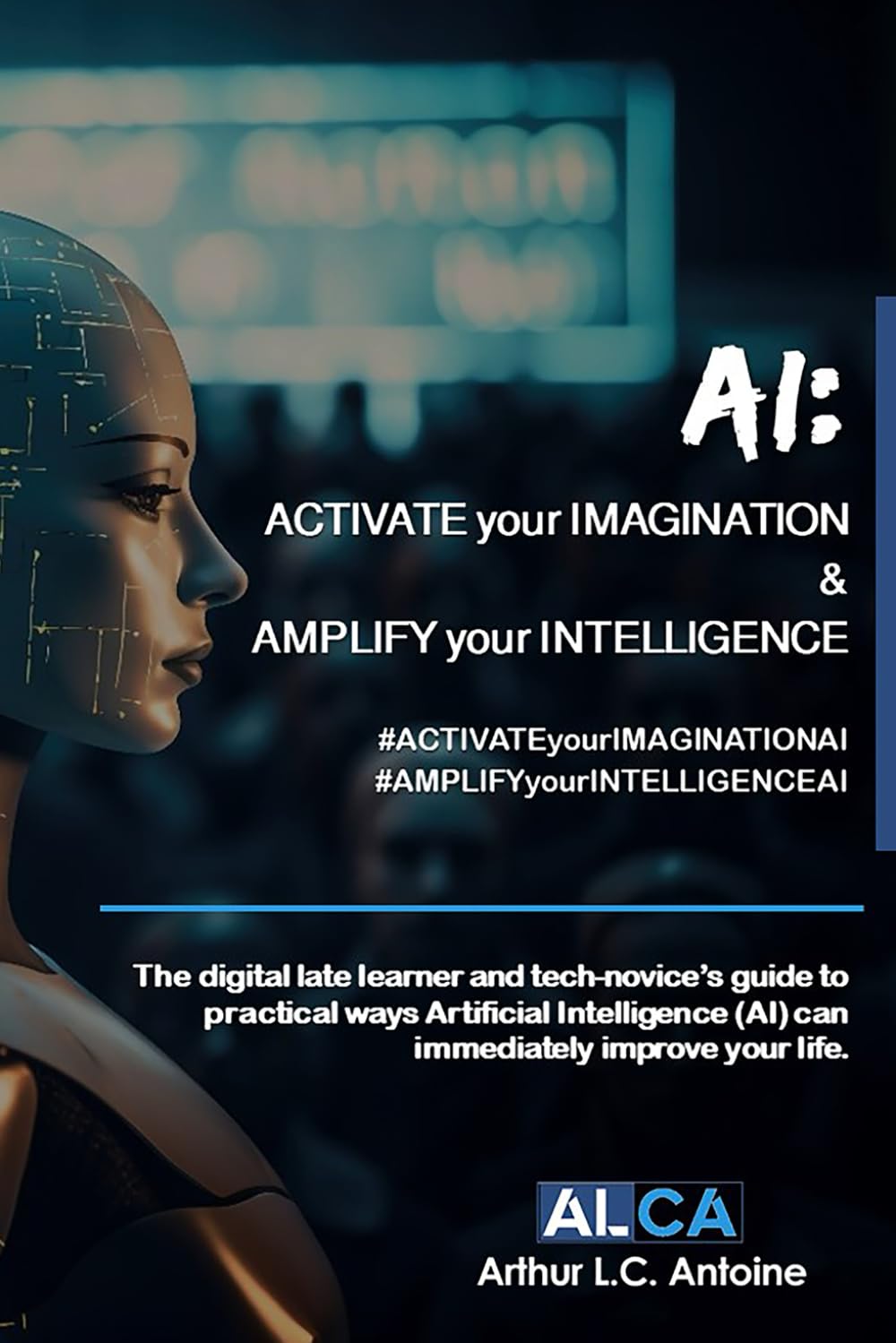 Amazon | AI: ACTIVATE your IMAGINATION & AMPLIFY your INTELLIGENCE: The  digital late learner and tech-novice’s guide to practical ways Artificial  ...