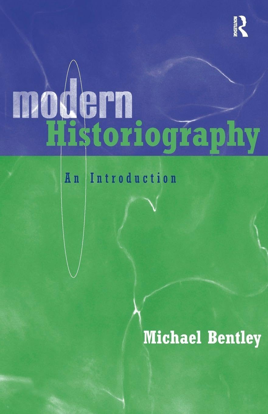 Modern Historiography: An Introduction - Bentley, Michael