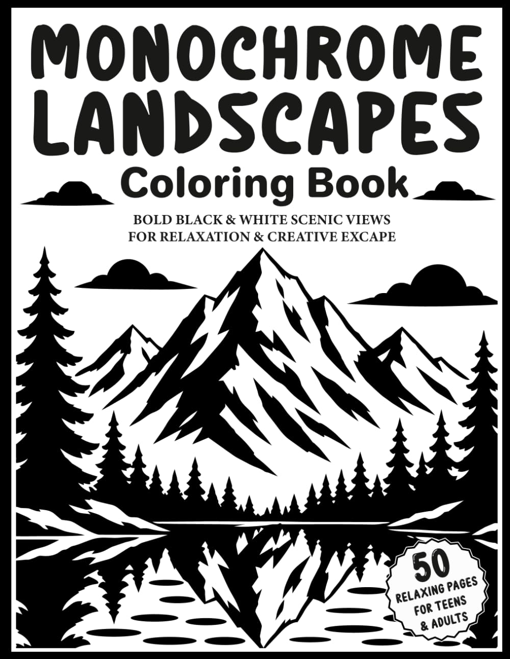Monochrome Landscapes Coloring Book: 50 Bold Black & White Scenic Views for Relaxation and Creative Escape, Stress Relief Coloring Pages Featuring ... Cabins & Nature Scenes for Teens and Adults