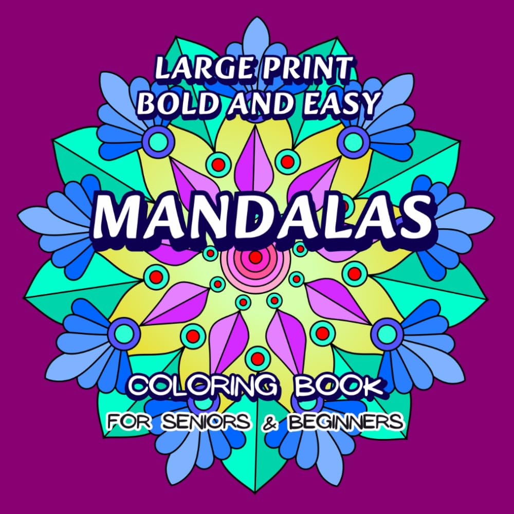 Large Print Bold and Easy Mandalas Coloring Book for Seniors & Beginners: Over 50 Amazing Patterns, Simple Stress Relieving Mandala Designs for Elderly and Everyone (Amazing Mandalas for Everyone)