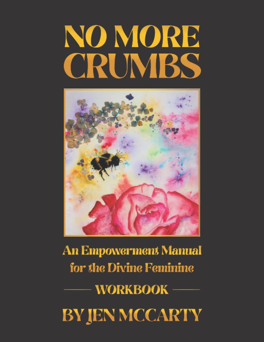 No More Crumbs - Workbook: An Empowerment Manual for the Divine Feminine