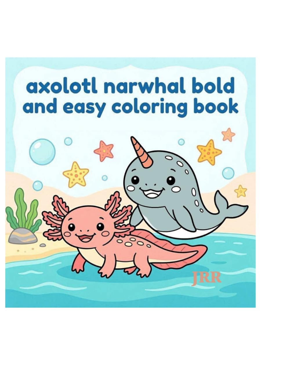 Axolotl Narwhal Bold and Easy Coloring Book: Axolotl Narwhal Positive vibes Inspiring views