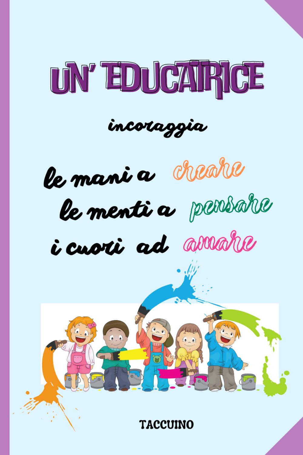 Independently published Un'educatrice incoraggia le mani a creare, le menti a pensare, i cuori ad amare: Quaderno/Taccuino appunti (A5). Regalo originale per EDUCATRICE DI ... Personalizzabile con dedica all'interno.
