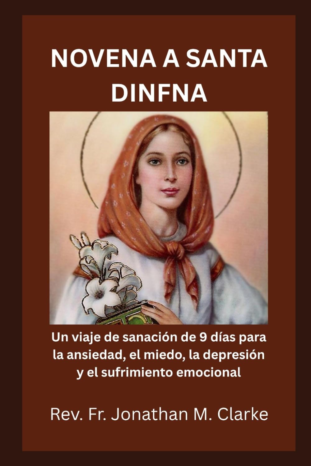 NOVENA A SANTA DINFNA: Un viaje de sanación de 9 días para la ansiedad, el miedo, la depresión y el sufrimiento emocional