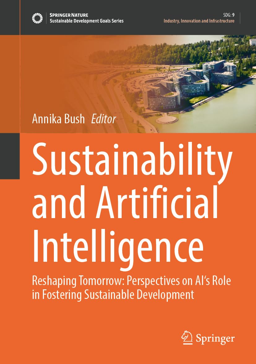 Sustainability and Artificial Intelligence: Reshaping Tomorrow: Perspectives on AI's Role in Fostering Sustainable Development (Sustainable Development Goals Series)