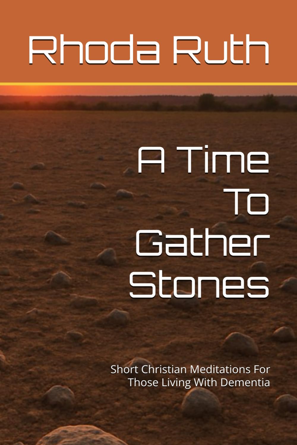 A Time To Gather Stones: Short Christian Meditations For Those Living With Dementia
