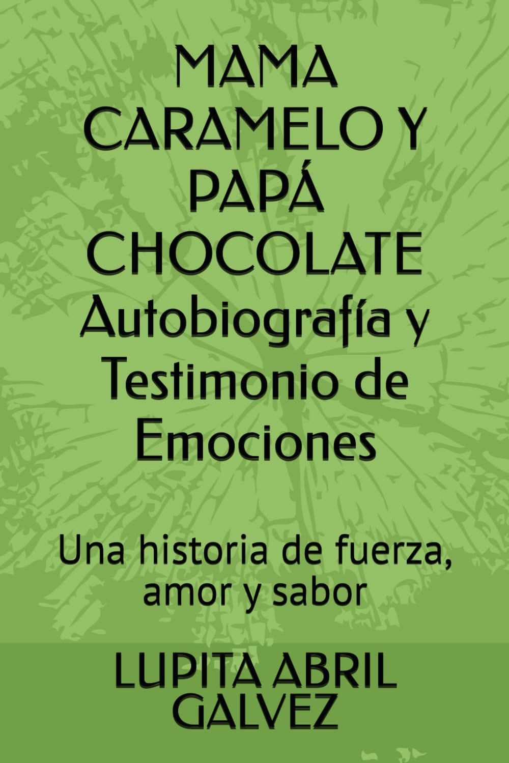 MAMA CARAMELO Y PAPÁ CHOCOLATE Autobiografía y Testimonio de Emociones: Una historia de fuerza, amor y sabor (Lo Blanco y lo Negro Lo dulce, lo ... sobrenatural de Néstor Grany y Lupita Abril)